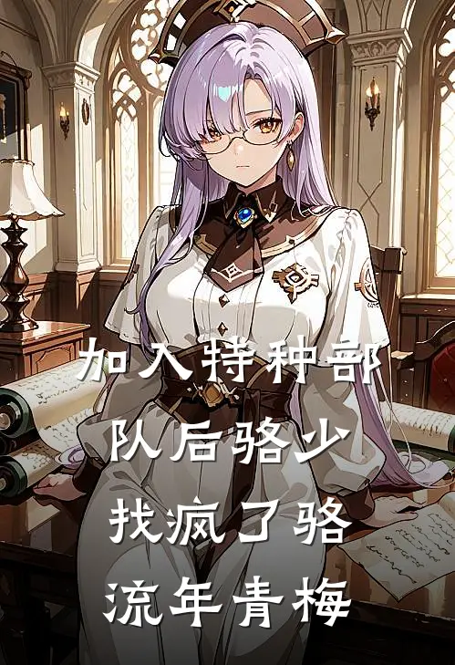 加入特种部队后骆少找疯了骆流年青梅