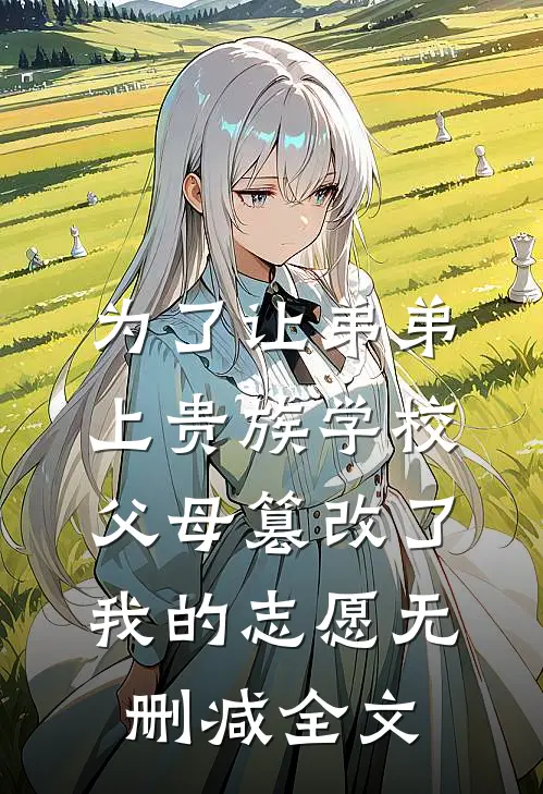 为了让弟弟上贵族学校，父母篡改了我的志愿无删减全文