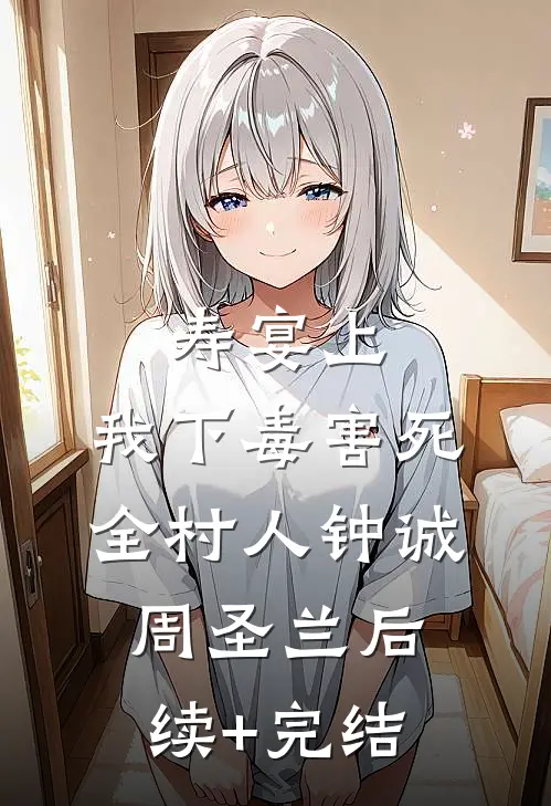 寿宴上，我下毒害死全村人钟诚周圣兰后续+完结
