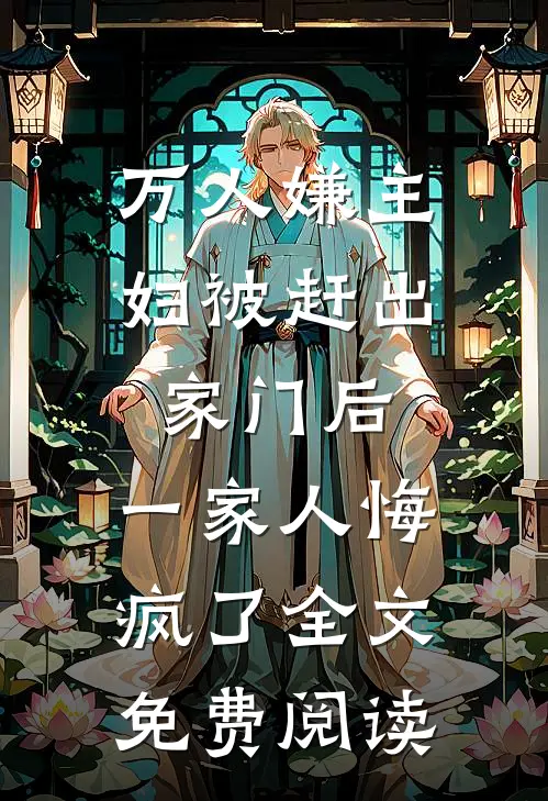 万人嫌主妇被赶出家门后，一家人悔疯了全文免费阅读