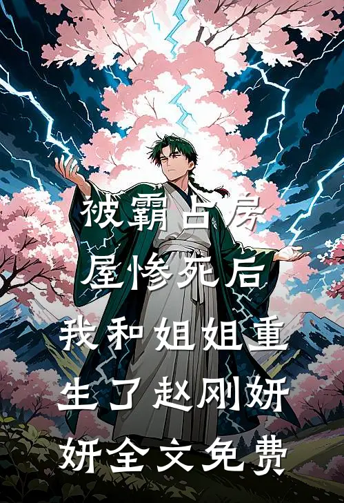 被霸占房屋惨死后，我和姐姐重生了赵刚妍妍全文免费