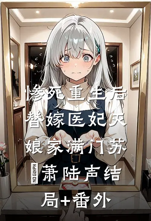 惨死重生后，替嫁医妃灭娘家满门苏妘萧陆声结局+番外