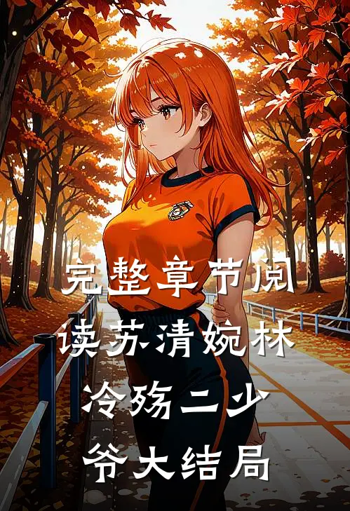 完整章节阅读苏清婉林冷殇二少爷大结局