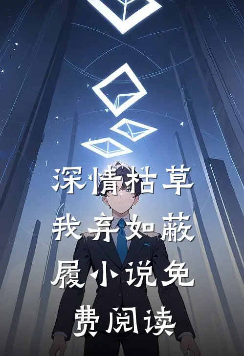 深情枯草，我弃如蔽履小说免费阅读