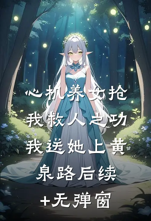 心机养女抢我救人之功，我送她上黄泉路后续+无弹窗