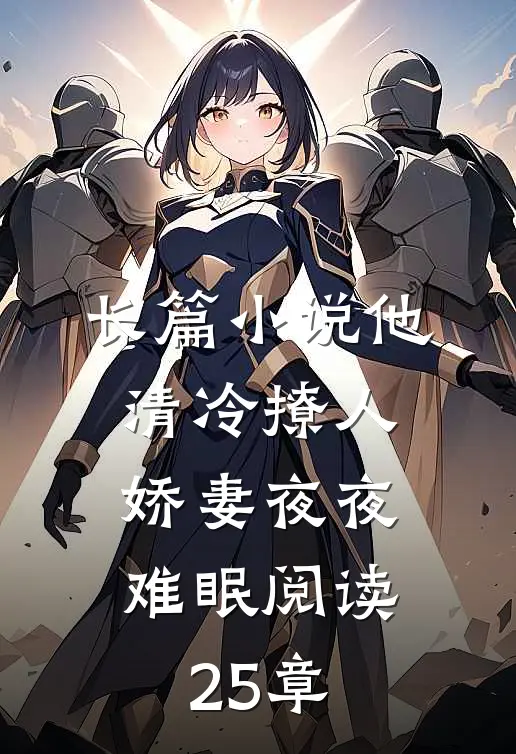 长篇小说他清冷撩人,娇妻夜夜难眠阅读25章