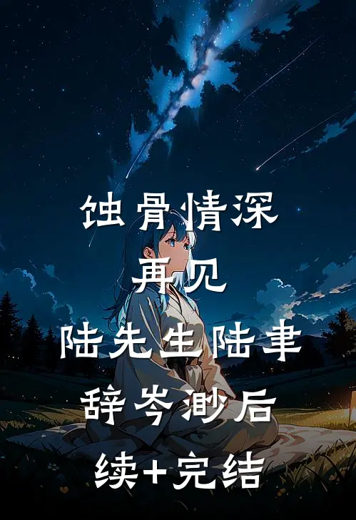 蚀骨情深：再见，陆先生陆聿辞岑渺后续+完结