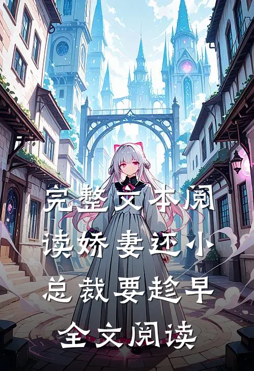 完整文本阅读娇妻还小总裁要趁早全文阅读