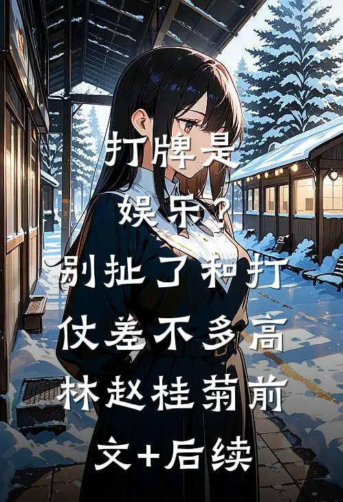 打牌是娱乐？别扯了，和打仗差不多高林赵桂菊前文+后续