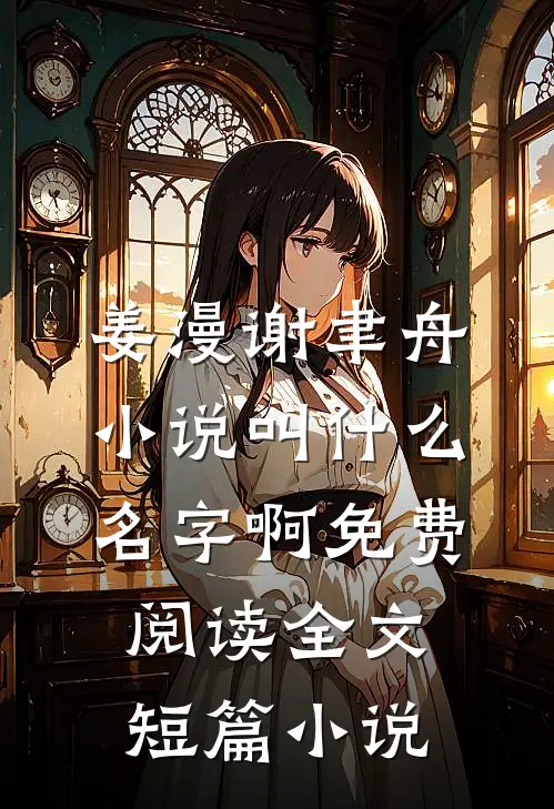 姜漫谢聿舟小说叫什么名字啊免费阅读全文短篇小说