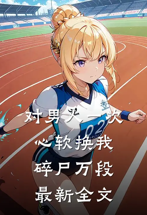 对男人一次心软换我碎尸万段最新全文