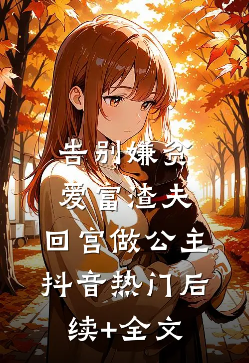 告别嫌贫爱富渣夫，回宫做公主抖音热门后续+全文