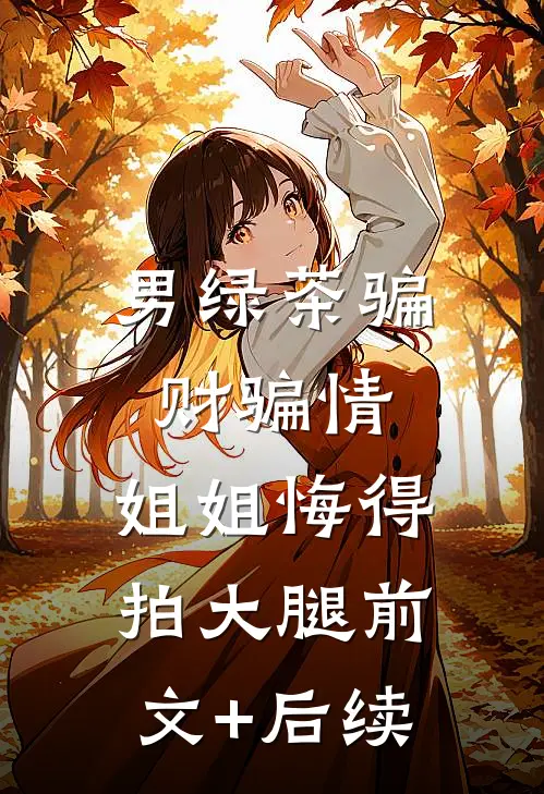 男绿茶骗财骗情，姐姐悔得拍大腿前文+后续