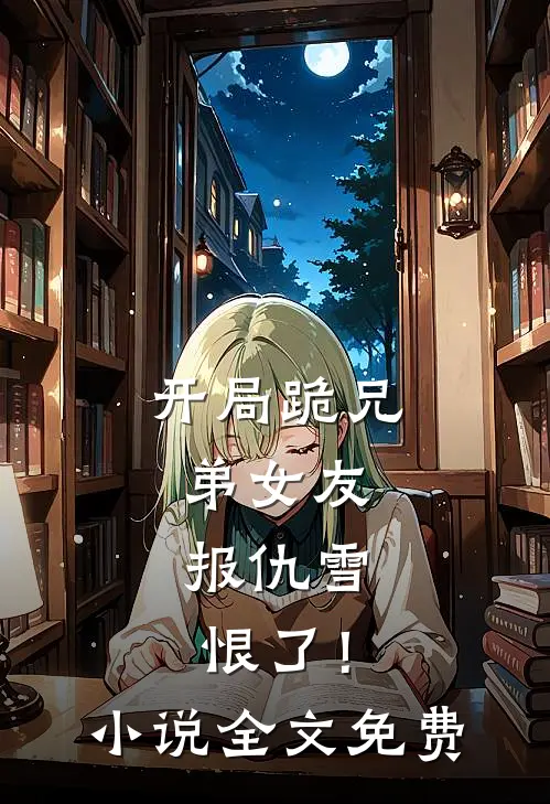 开局跪兄弟女友，报仇雪恨了！小说全文免费