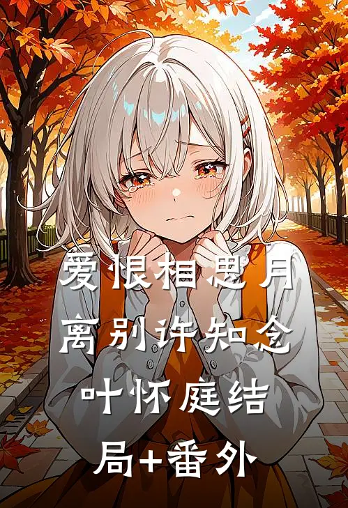 爱恨相思月离别许知念叶怀庭结局+番外