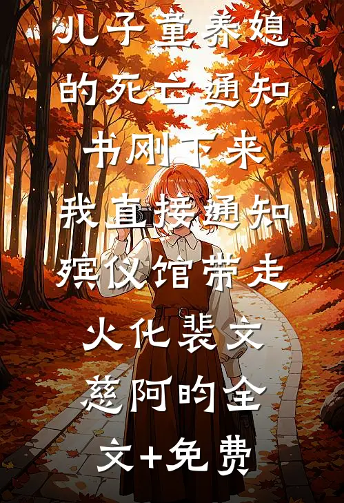 儿子童养媳的死亡通知书刚下来，我直接通知殡仪馆带走火化裴文慈阿昀全文+免费