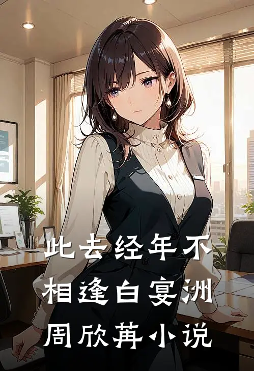 此去经年不相逢白宴洲周欣苒小说