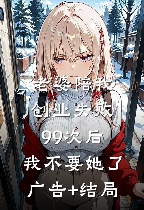 老婆陪我创业失败99次后，我不要她了广告+结局