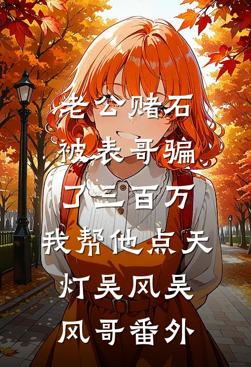 老公赌石被表哥骗了三百万，我帮他点天灯吴风吴风哥 番外