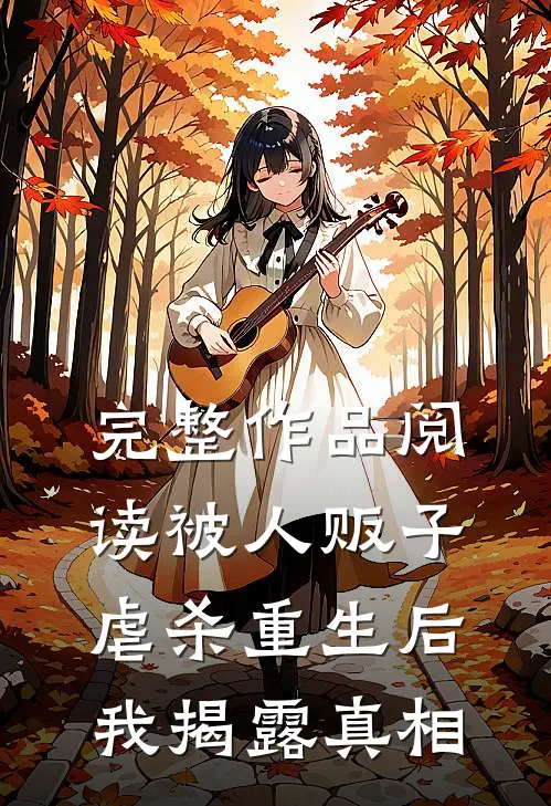 完整作品阅读被人贩子虐杀重生后，我揭露真相