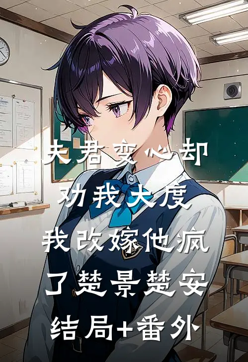 夫君变心却劝我大度，我改嫁他疯了楚景楚安结局+番外