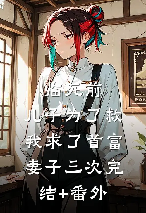 临死前，儿子为了救我求了首富妻子三次完结+番外