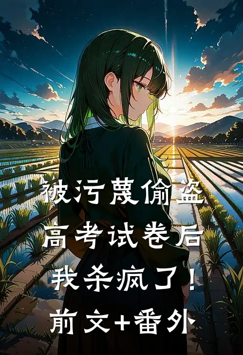 被污蔑偷盗高考试卷后，我杀疯了！前文+番外
