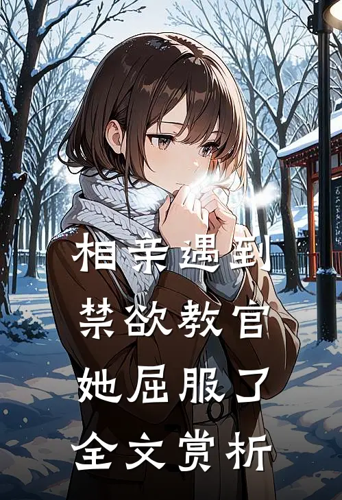 相亲遇到禁欲教官，她屈服了全文赏析