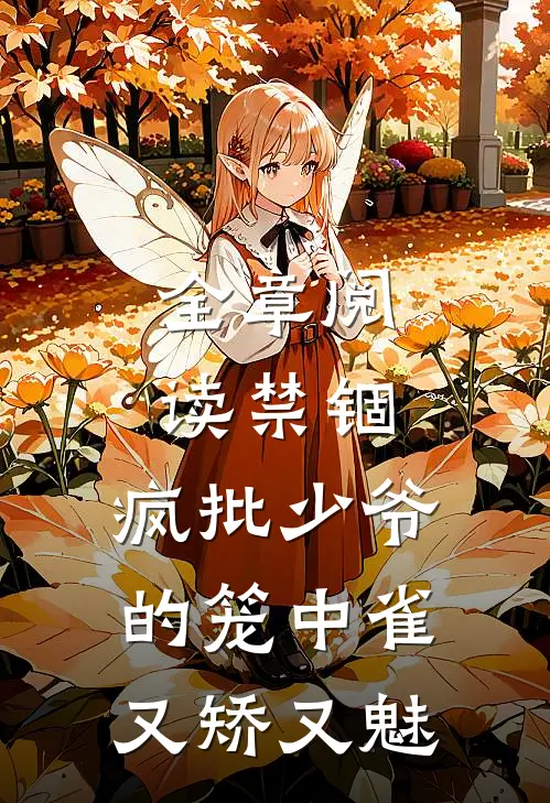 全章阅读禁锢：疯批少爷的笼中雀又矫又魅