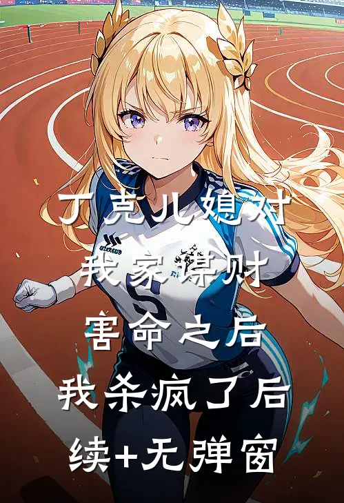 丁克儿媳对我家谋财害命之后，我杀疯了后续+无弹窗