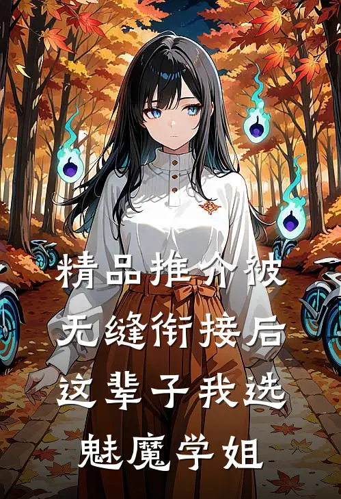 精品推介被无缝衔接后，这辈子我选魅魔学姐