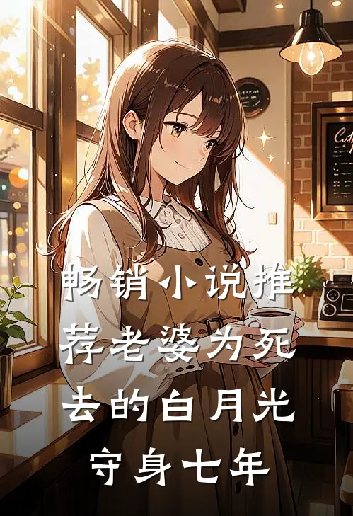 畅销小说推荐老婆为死去的白月光守身七年