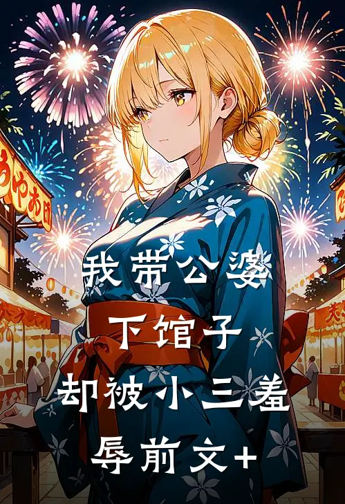 我带公婆下馆子，却被小三羞辱前文+