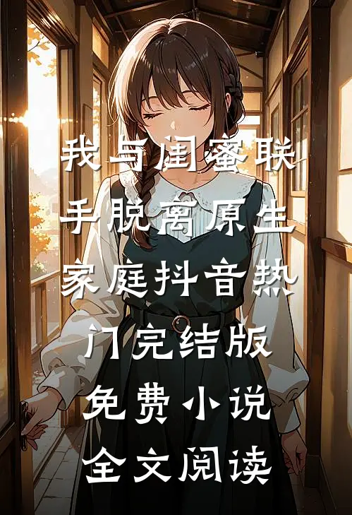我与闺蜜联手脱离原生家庭抖音热门完结版免费小说全文阅读