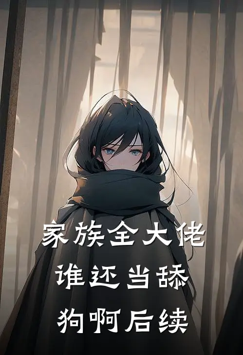 家族全大佬，谁还当舔狗啊后续