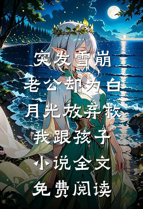 突发雪崩，老公却为白月光放弃救我跟孩子小说全文免费阅读