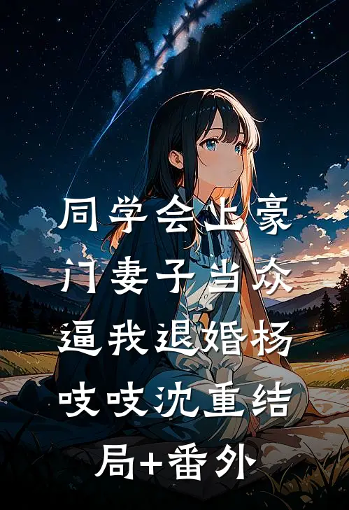 同学会上豪门妻子当众逼我退婚杨吱吱沈重结局+番外