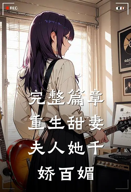 完整篇章重生甜妻：夫人她千娇百媚
