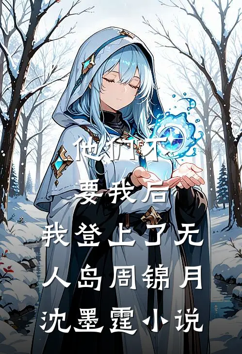 他们不要我后，我登上了无人岛周锦月沈墨霆小说