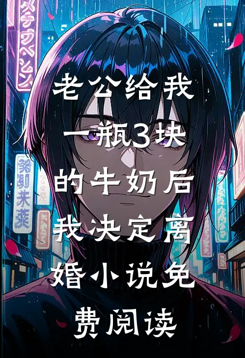 老公给我一瓶3块的牛奶后，我决定离婚小说免费阅读