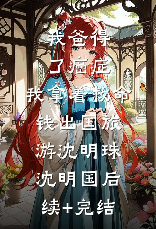 我爸得了癌症，我拿着救命钱出国旅游沈明珠沈明国后续+完结