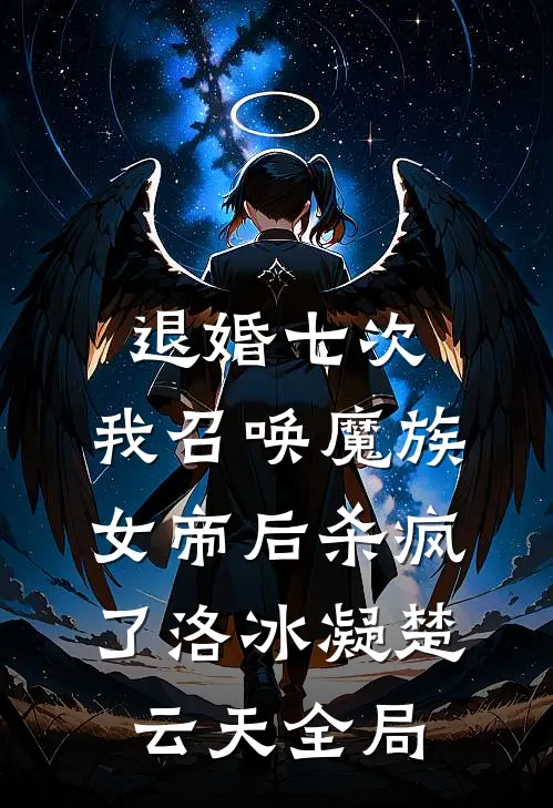 退婚七次，我召唤魔族女帝后杀疯了洛冰凝楚云天全局
