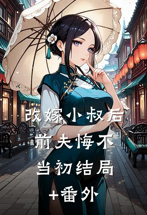 改嫁小叔后，前夫悔不当初结局+番外