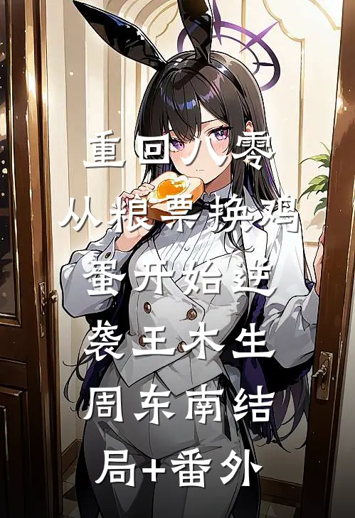 重回八零：从粮票换鸡蛋开始逆袭王木生周东南结局+番外