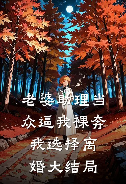 老婆助理当众逼我裸奔，我选择离婚大结局