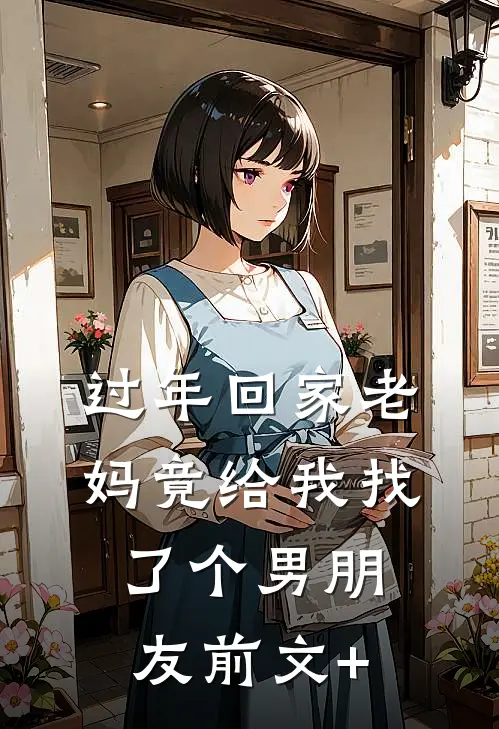 过年回家老妈竟给我找了个男朋友前文+