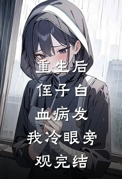 重生后，侄子白血病发，我冷眼旁观完结