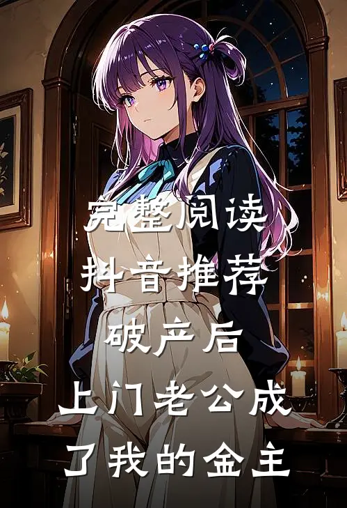 完整阅读抖音推荐破产后，上门老公成了我的金主