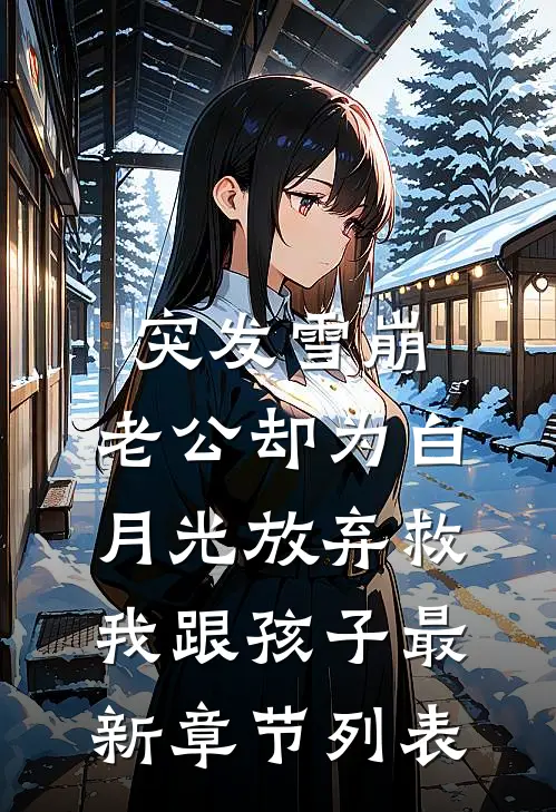 突发雪崩，老公却为白月光放弃救我跟孩子最新章节列表
