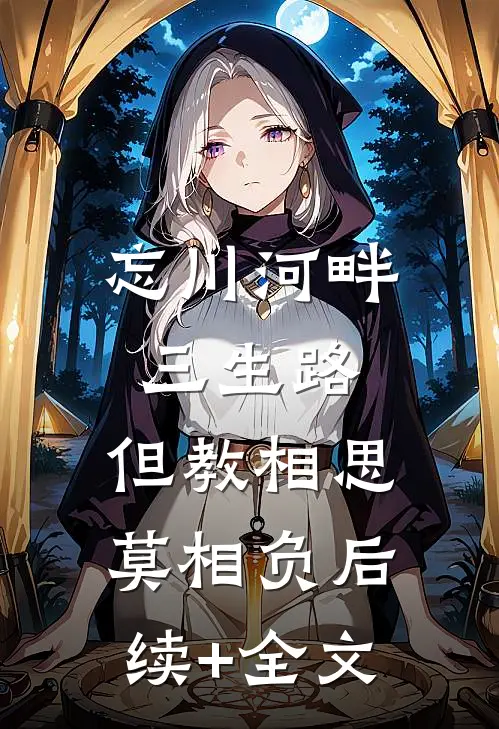 忘川河畔三生路，但教相思莫相负后续+全文